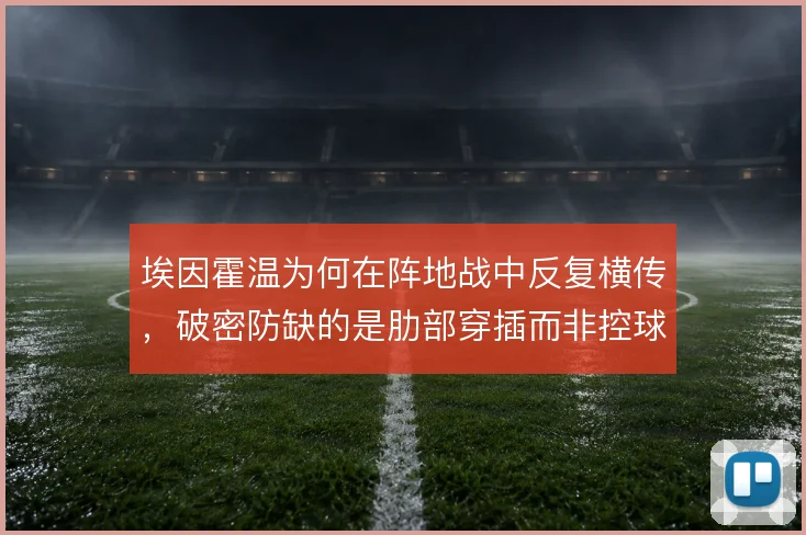 埃因霍温为何在阵地战中反复横传,破密防缺的是肋部穿插而非控球