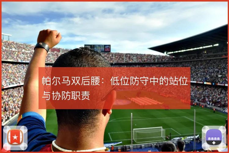 帕尔马双后腰：低位防守中的站位与协防职责