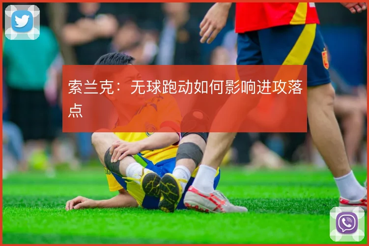 索兰克:无球跑动如何影响进攻落点