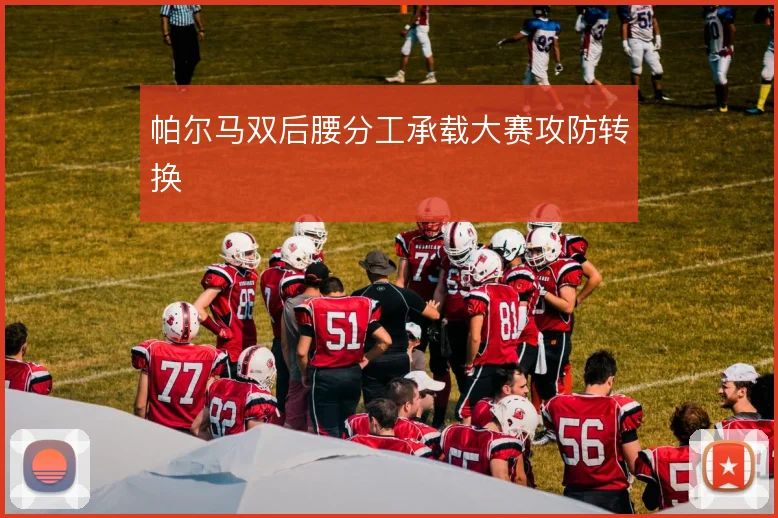 帕尔马双后腰分工承载大赛攻防转换
