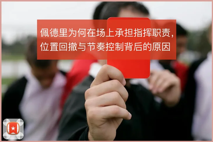 佩德里为何在场上承担指挥职责，位置回撤与节奏控制背后的原因