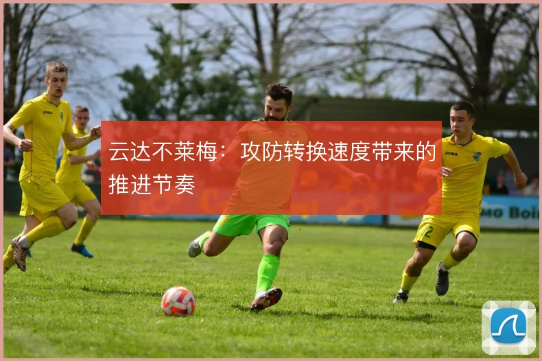 云达不莱梅：攻防转换速度带来的推进节奏