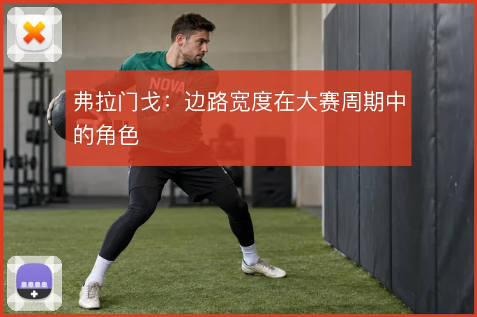 弗拉门戈：边路宽度在大赛周期中的角色