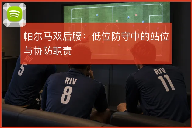 帕尔马双后腰：低位防守中的站位与协防职责