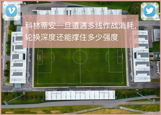科林蒂安一旦遭遇多线作战消耗，轮换深度还能撑住多少强度