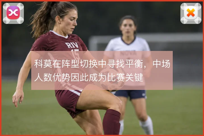 科莫在阵型切换中寻找平衡，中场人数优势因此成为比赛关键