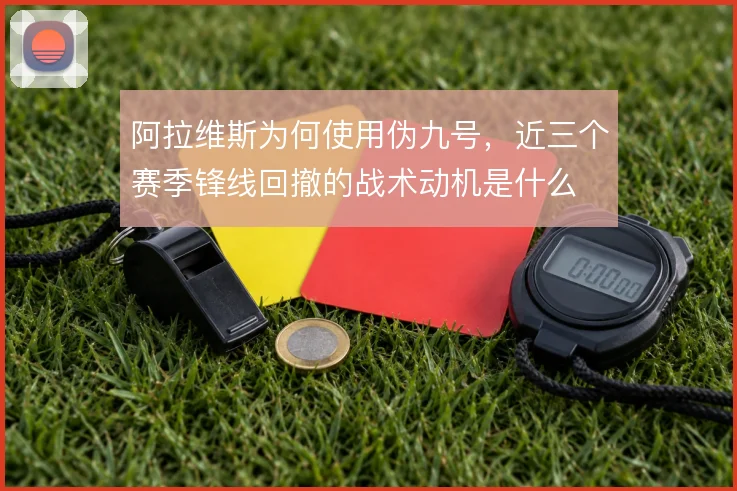 阿拉维斯为何使用伪九号，近三个赛季锋线回撤的战术动机是什么