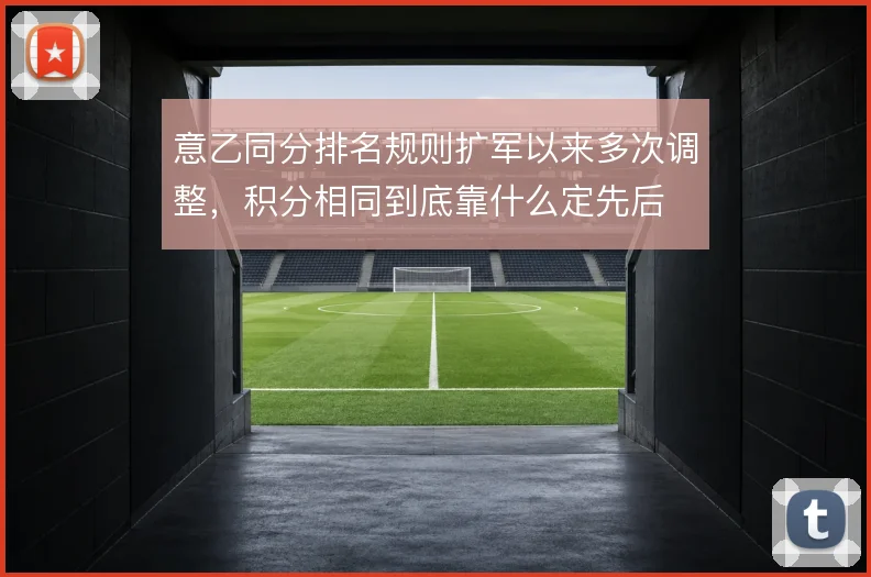 意乙同分排名规则扩军以来多次调整,积分相同到底靠什么定先后